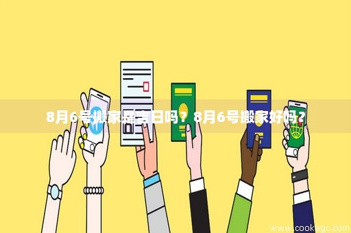 8月6号搬家是吉日吗？8月6号搬家好吗？